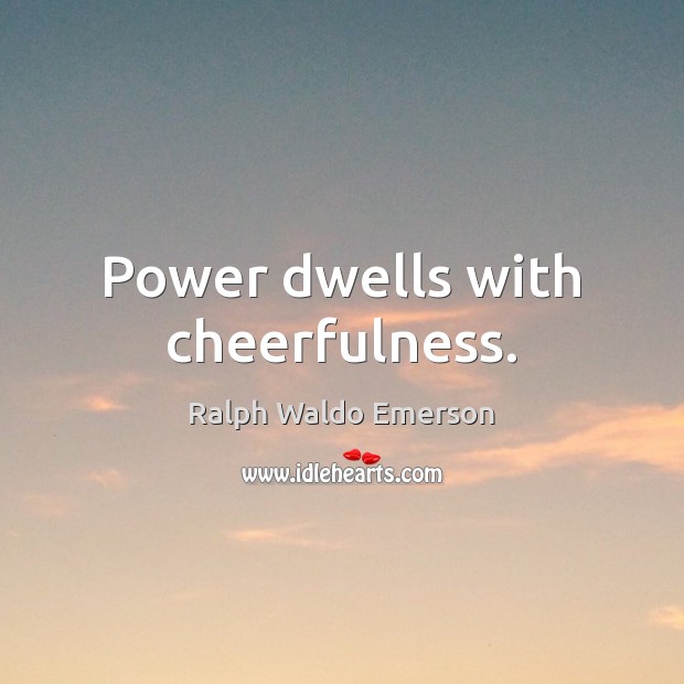 Power dwells with cheerfulness. Ralph Waldo Emerson Picture Quote