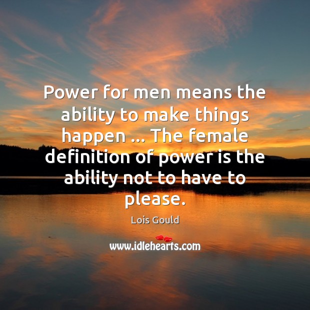 Power for men means the ability to make things happen … The female Image
