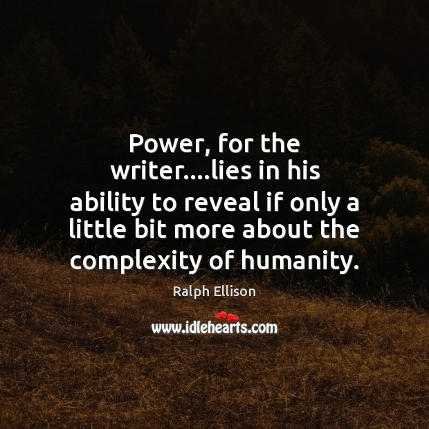 Power, for the writer….lies in his ability to reveal if only Ralph Ellison Picture Quote
