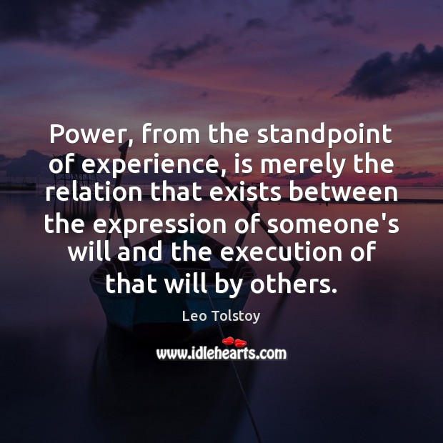 Power, from the standpoint of experience, is merely the relation that exists Leo Tolstoy Picture Quote