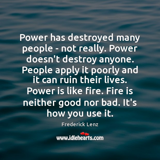 Power has destroyed many people – not really. Power doesn’t destroy anyone. Image
