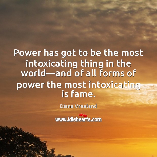 Power has got to be the most intoxicating thing in the world— Diana Vreeland Picture Quote