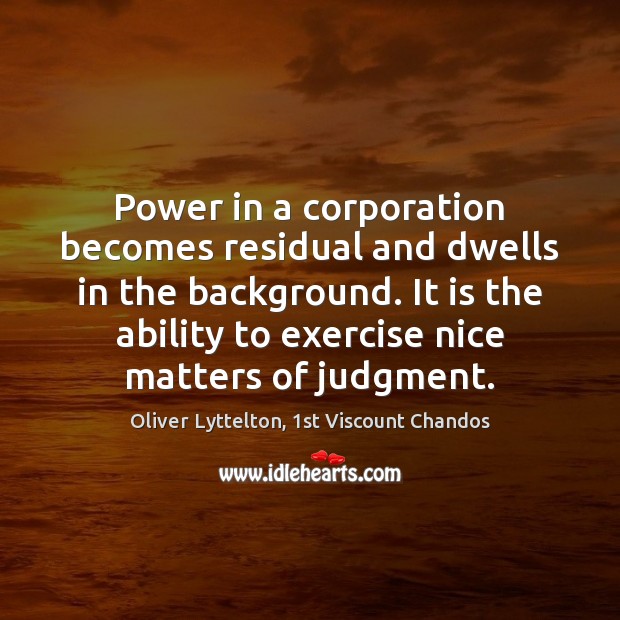 Power in a corporation becomes residual and dwells in the background. It Ability Quotes Image
