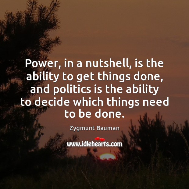 Power, in a nutshell, is the ability to get things done, and Zygmunt Bauman Picture Quote