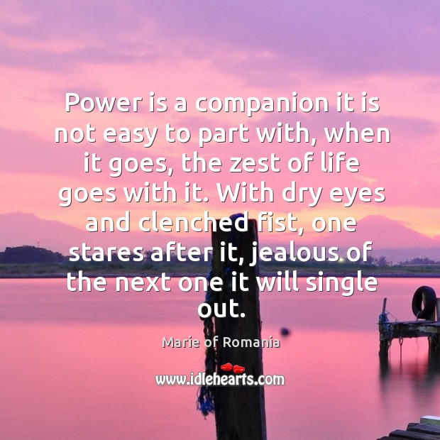 Power is a companion it is not easy to part with, when Marie of Romania Picture Quote