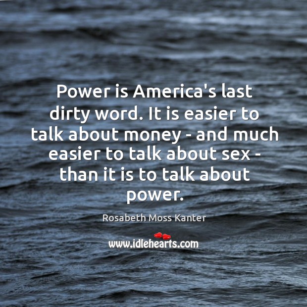 Power is America’s last dirty word. It is easier to talk about Image