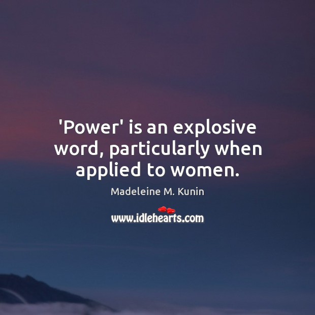 ‘Power’ is an explosive word, particularly when applied to women. Madeleine M. Kunin Picture Quote
