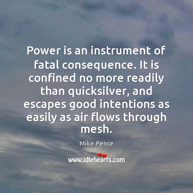 Power is an instrument of fatal consequence. It is confined no more Mike Pence Picture Quote