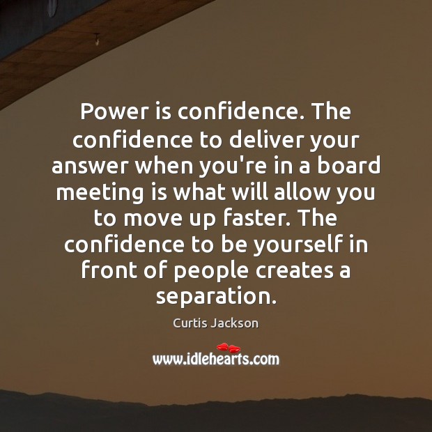 Power is confidence. The confidence to deliver your answer when you’re in Curtis Jackson Picture Quote