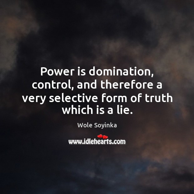 Power is domination, control, and therefore a very selective form of truth which is a lie. Power Quotes Image