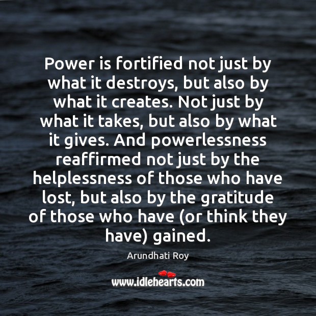 Power is fortified not just by what it destroys, but also by Power Quotes Image