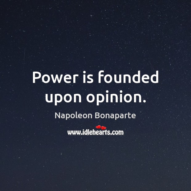 Power is founded upon opinion. Napoleon Bonaparte Picture Quote