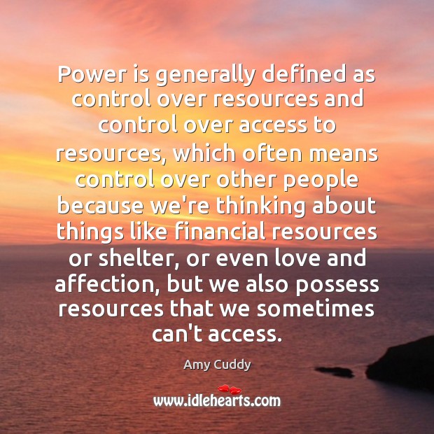 Power is generally defined as control over resources and control over access Amy Cuddy Picture Quote