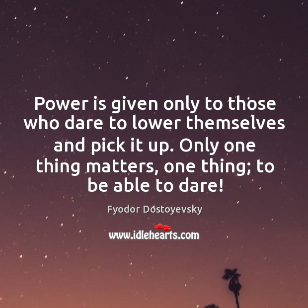 Power is given only to those who dare to lower themselves and pick it up. Fyodor Dostoyevsky Picture Quote