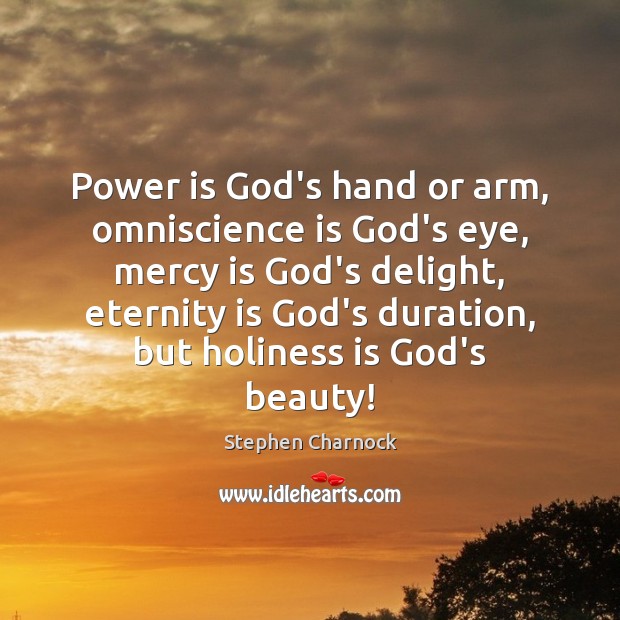 Power is God’s hand or arm, omniscience is God’s eye, mercy is Stephen Charnock Picture Quote