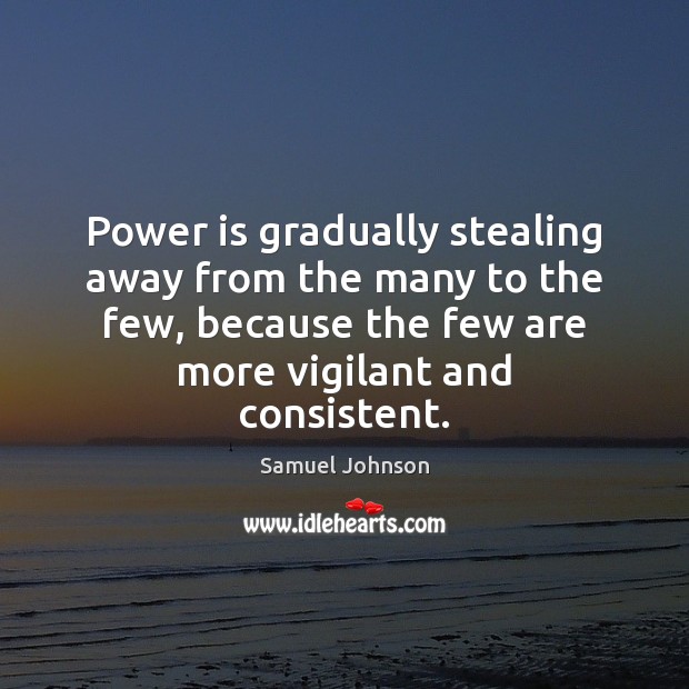 Power is gradually stealing away from the many to the few, because Power Quotes Image