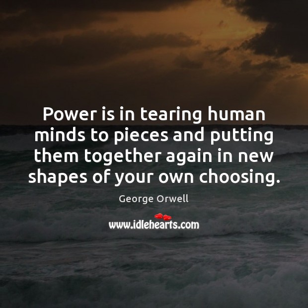 Power is in tearing human minds to pieces and putting them together George Orwell Picture Quote