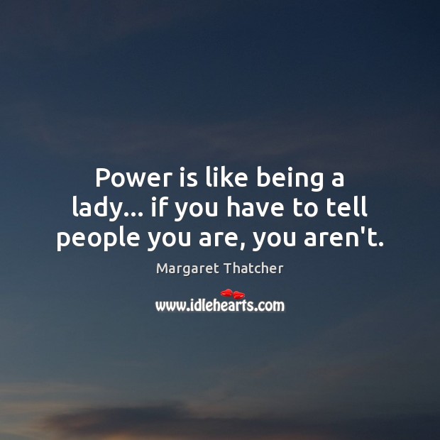 Power is like being a lady… if you have to tell people you are, you aren’t. Power Quotes Image