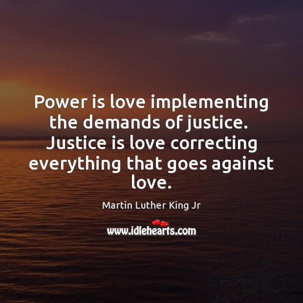 Power is love implementing the demands of justice.  Justice is love correcting Image