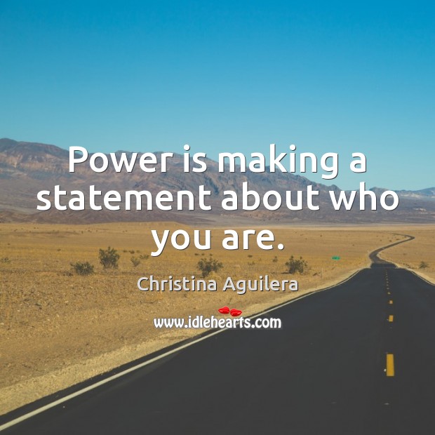 Power is making a statement about who you are. Christina Aguilera Picture Quote