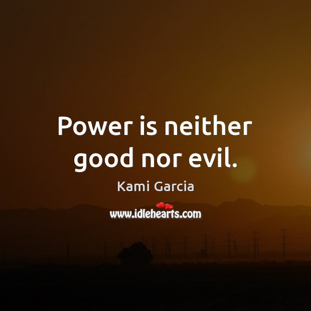 Power is neither good nor evil. Kami Garcia Picture Quote