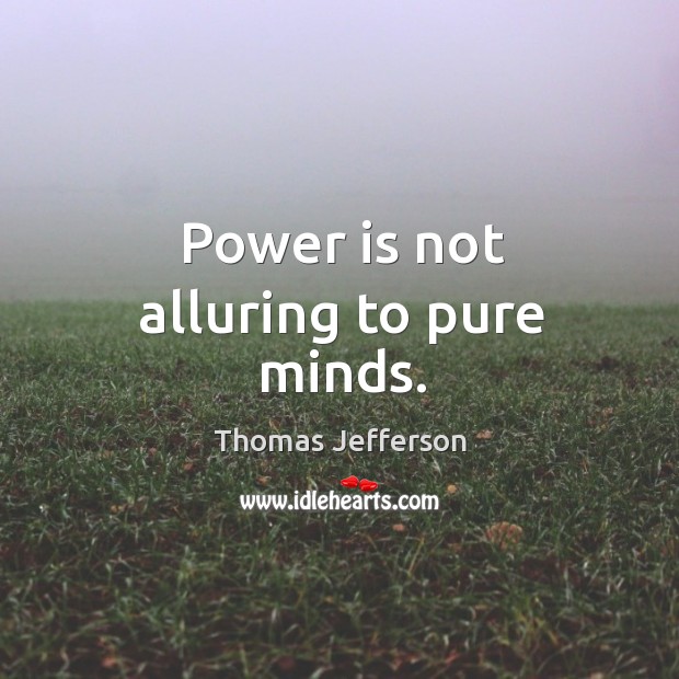 Power is not alluring to pure minds. Image