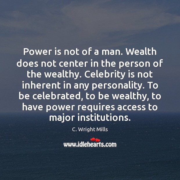 Power is not of a man. Wealth does not center in the C. Wright Mills Picture Quote