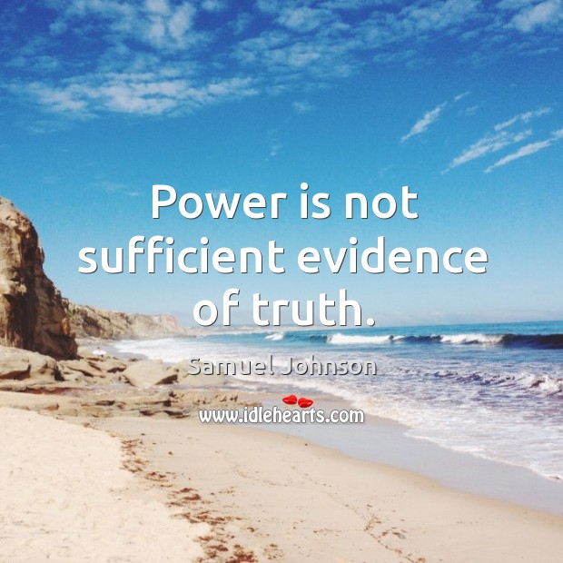 Power is not sufficient evidence of truth. Samuel Johnson Picture Quote