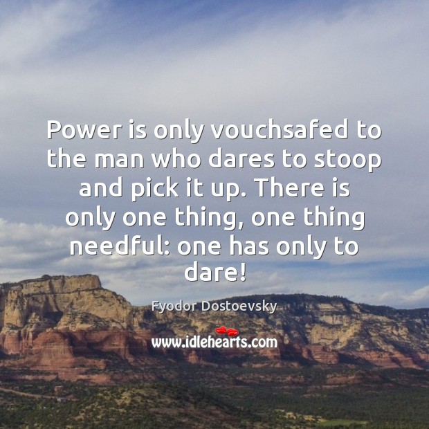 Power is only vouchsafed to the man who dares to stoop and Fyodor Dostoevsky Picture Quote