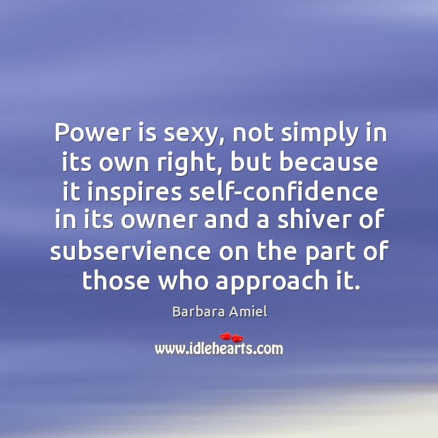 Power is sexy, not simply in its own right, but because it Barbara Amiel Picture Quote