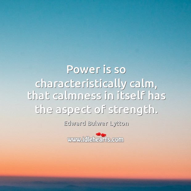 Power is so characteristically calm, that calmness in itself has the aspect of strength. Power Quotes Image
