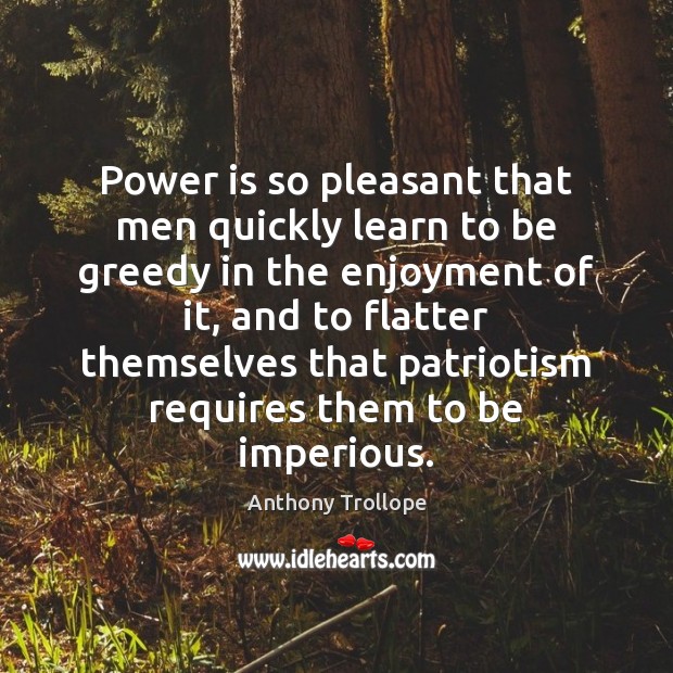 Power is so pleasant that men quickly learn to be greedy in Image