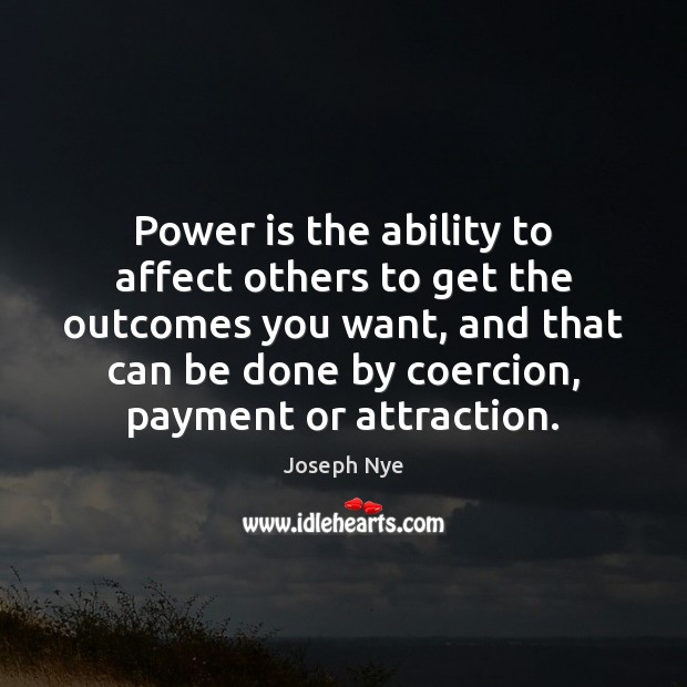Power is the ability to affect others to get the outcomes you Joseph Nye Picture Quote
