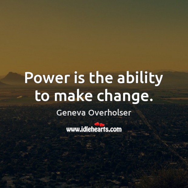 Power is the ability to make change. Power Quotes Image