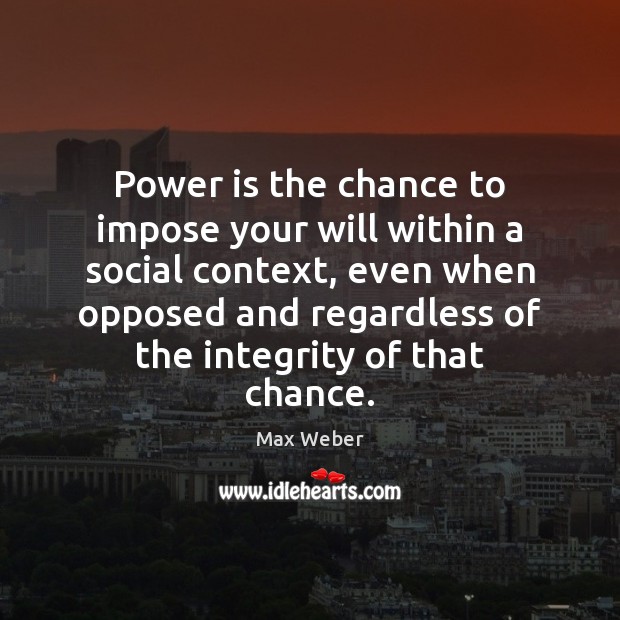 Power is the chance to impose your will within a social context, Image