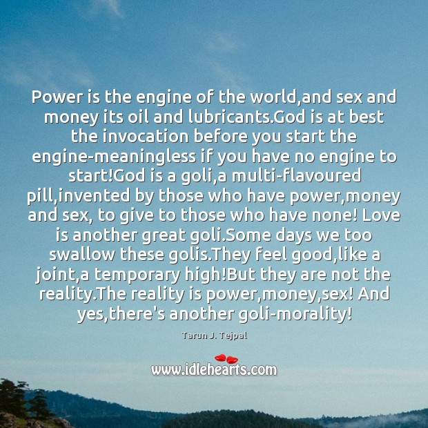 Power is the engine of the world,and sex and money its Tarun J. Tejpal Picture Quote