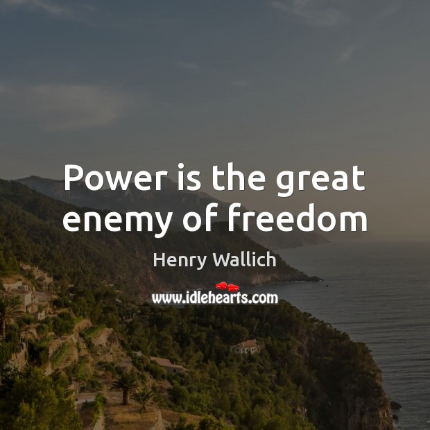Power is the great enemy of freedom Image