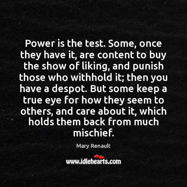 Power is the test. Some, once they have it, are content to Mary Renault Picture Quote