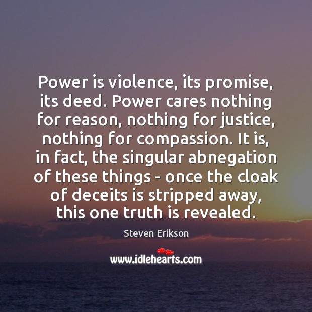 Power is violence, its promise, its deed. Power cares nothing for reason, Power Quotes Image
