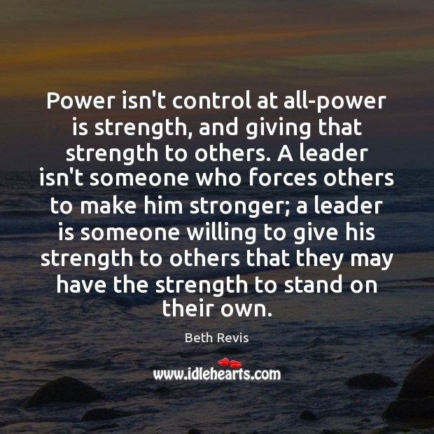 Power isn’t control at all-power is strength, and giving that strength to Image