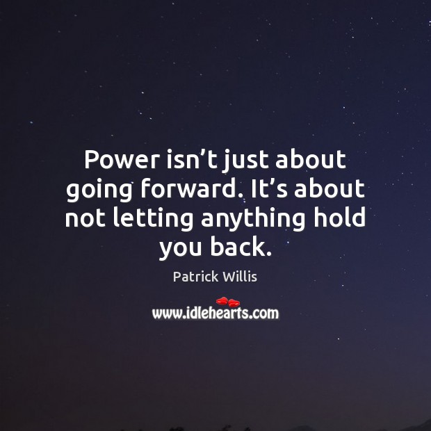 Power isn’t just about going forward. It’s about not letting anything hold you back. Image