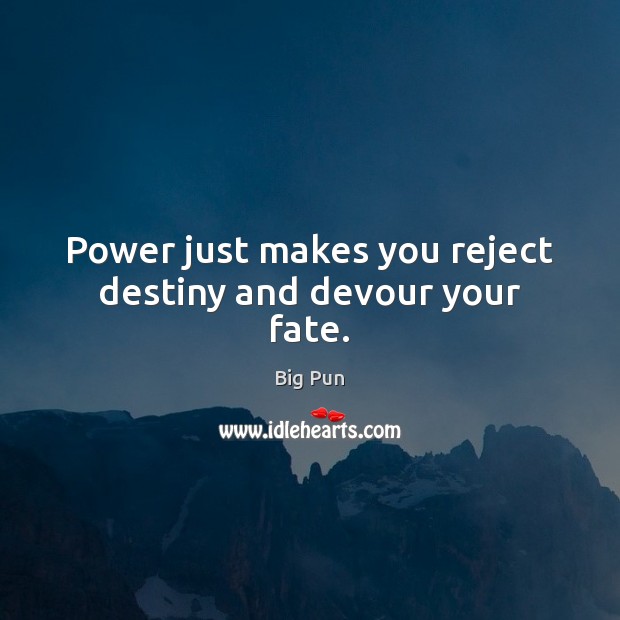 Power just makes you reject destiny and devour your fate. Image