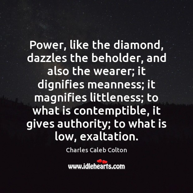 Power, like the diamond, dazzles the beholder, and also the wearer; it Charles Caleb Colton Picture Quote