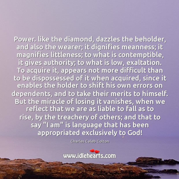 Power. like the diamond, dazzles the beholder, and also the wearer; it 