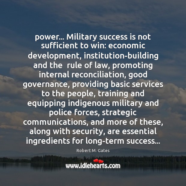 Power… Military success is not sufficient to win: economic development, institution-building and Robert M. Gates Picture Quote