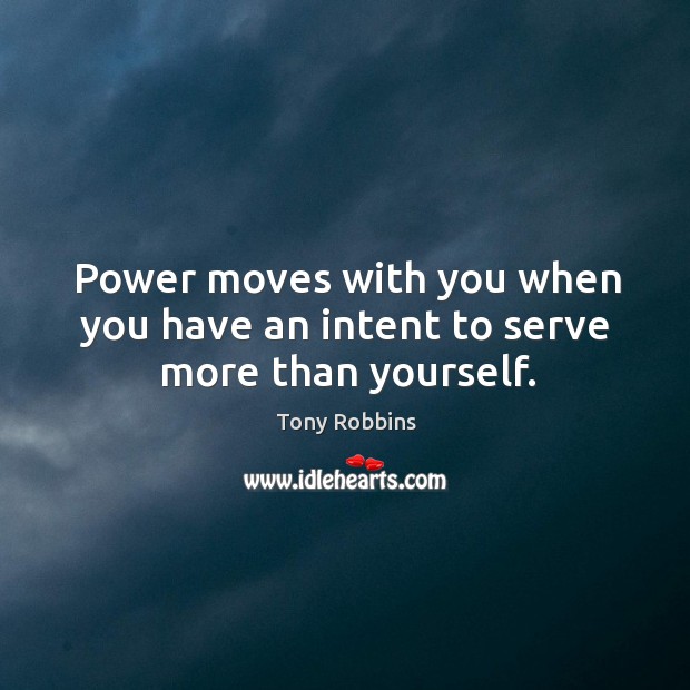 Power moves with you when you have an intent to serve more than yourself. Image