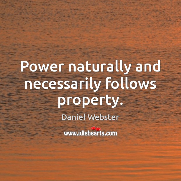 Power naturally and necessarily follows property. Image