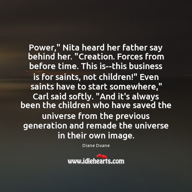 Power,” Nita heard her father say behind her. “Creation. Forces from before 