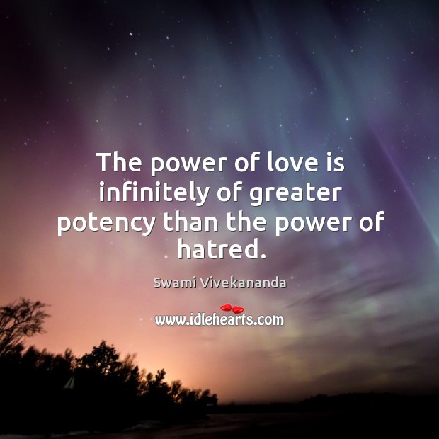 Power of love is infinitely of greater potency than the power of hatred. Swami Vivekananda Picture Quote