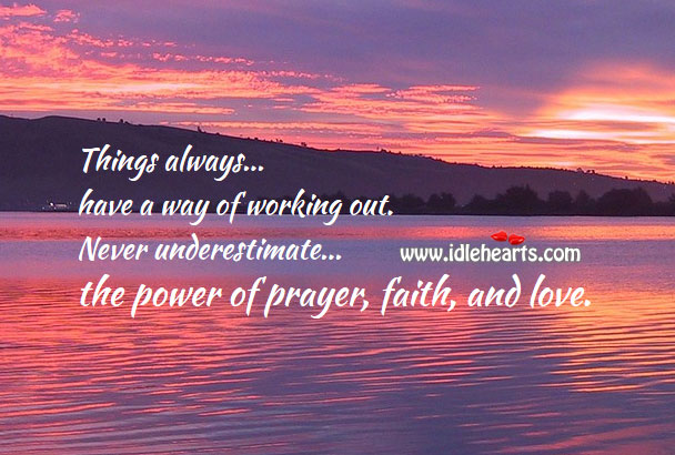 Never underestimate the power of prayer, faith, and love. Advice Quotes Image